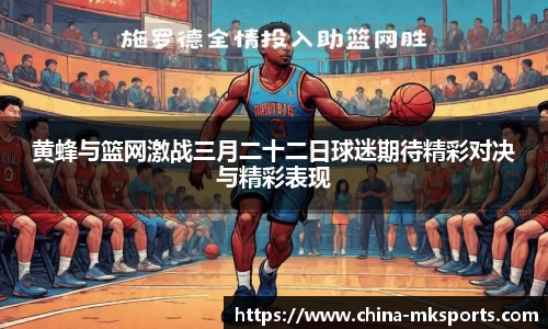 黄蜂与篮网激战三月二十二日球迷期待精彩对决与精彩表现