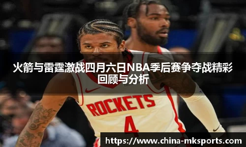 火箭与雷霆激战四月六日NBA季后赛争夺战精彩回顾与分析